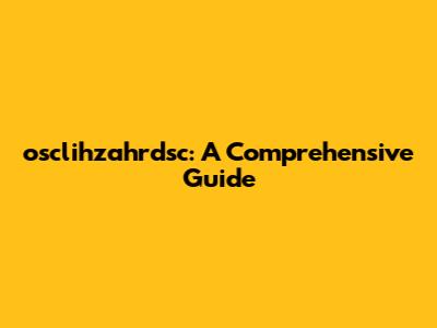 osclihzahrdsc: A Comprehensive Guide
