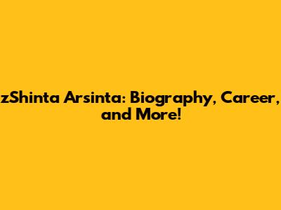zShinta Arsinta: Biography, Career, and More!