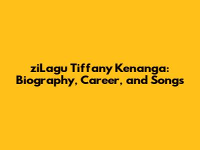 ziLagu Tiffany Kenanga: Biography, Career, and Songs